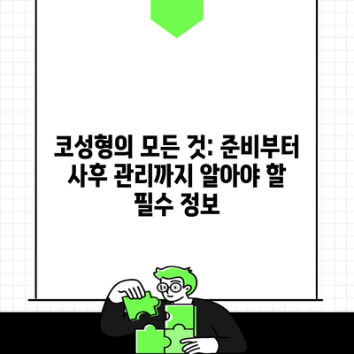 코성형의 모든 것: 준비부터 사후 관리까지 알아야 할 필수 정보