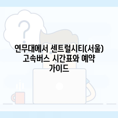 연무대에서 센트럴시티(서울) 고속버스 시간표와 예약 가이드