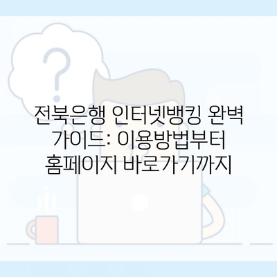 전북은행 인터넷뱅킹 완벽 가이드: 이용방법부터 홈페이지 바로가기까지