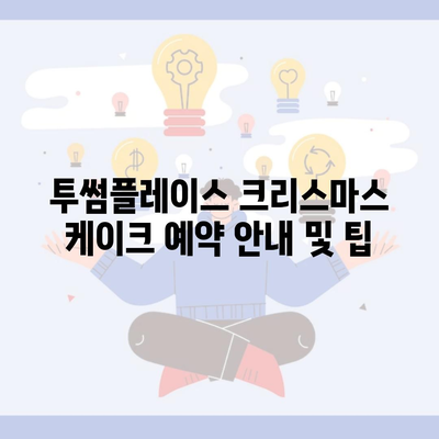 투썸플레이스 크리스마스 케이크 예약 안내 및 팁