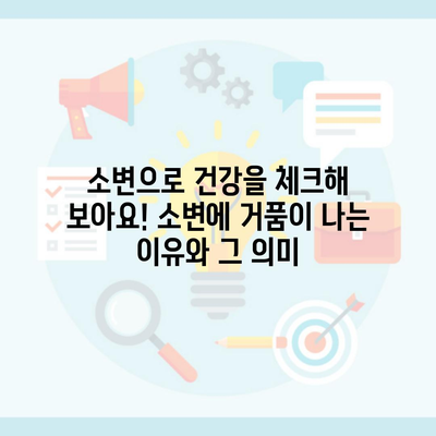 소변으로 건강을 체크해 보아요! 소변에 거품이 나는 이유와 그 의미