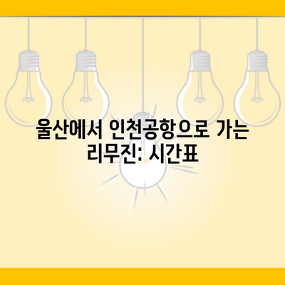 울산에서 인천공항으로 가는 리무진: 시간표