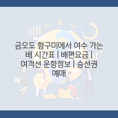 금오도 함구미에서 여수 가는 배 시간표 | 배편요금 | 여객선 운항정보 | 승선권 예매