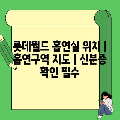 롯데월드 흡연실 위치 | 흡연구역 지도 | 신분증 확인 필수