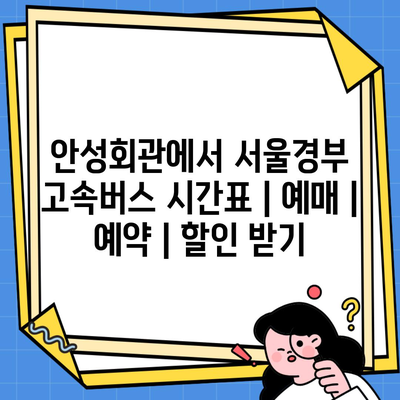 안성회관에서 서울경부 고속버스 시간표 | 예매 | 예약 | 할인 받기