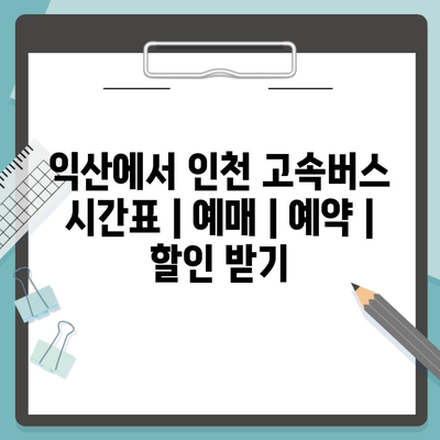 익산에서 인천 고속버스 시간표 | 예매 | 예약 | 할인 받기