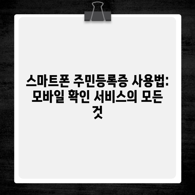 스마트폰 주민등록증 사용법: 모바일 확인 서비스의 모든 것