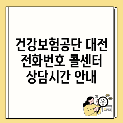 건강보험공단 대전 전화번호 콜센터 상담시간 안내