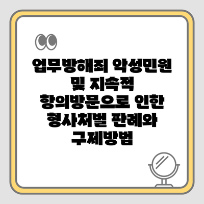 업무방해죄 악성민원 및 지속적 항의방문으로 인한 형사처벌 판례와 구제방법