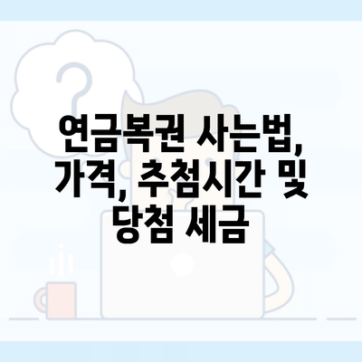 연금복권 사는법, 가격, 추첨시간 및 당첨 세금