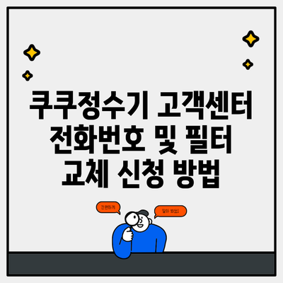 쿠쿠정수기 고객센터 전화번호 및 필터 교체 신청 방법