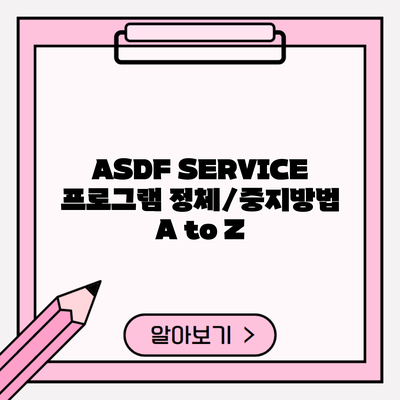 ASDF SERVICE 프로그램 정체/중지방법 A to Z