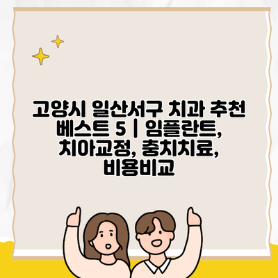 고양시 일산서구 치과 추천 베스트 5 | 임플란트, 치아교정, 충치치료, 비용비교