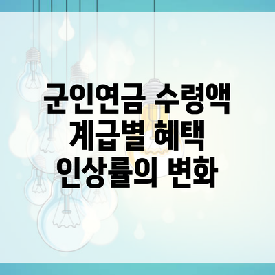 군인연금 수령액 계급별 혜택 인상률의 변화