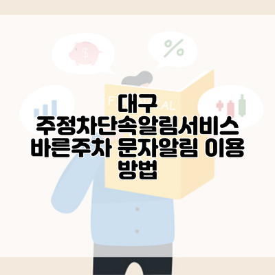 대구 주정차단속알림서비스 바른주차 문자알림 이용 방법