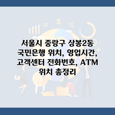 서울시 중랑구 상봉2동 국민은행 위치, 영업시간, 고객센터 전화번호, ATM 위치 총정리