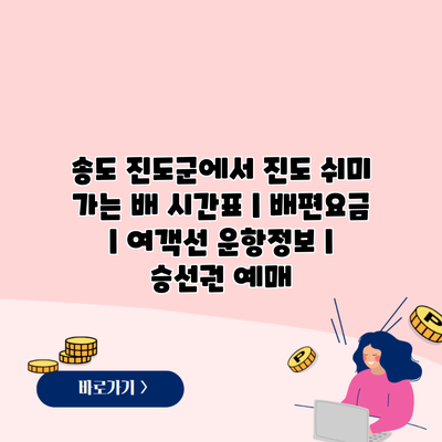 송도 진도군에서 진도 쉬미 가는 배 시간표 | 배편요금 | 여객선 운항정보 | 승선권 예매