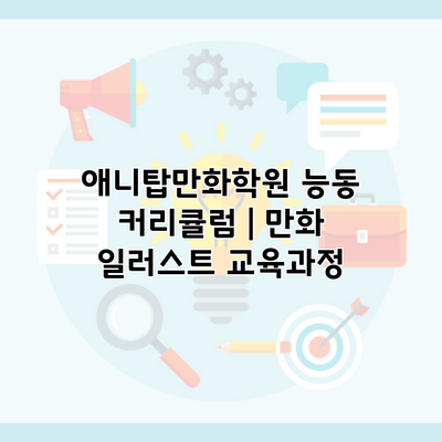 애니탑만화학원 능동 커리큘럼 | 만화 일러스트 교육과정