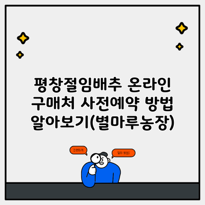 평창절임배추 온라인 구매처 사전예약 방법 알아보기(별마루농장)