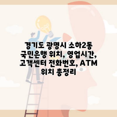 경기도 광명시 소하2동 국민은행 위치, 영업시간, 고객센터 전화번호, ATM 위치 총정리