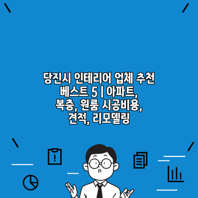 당진시 인테리어 업체 추천 베스트 5 | 아파트, 복층, 원룸 시공비용, 견적, 리모델링