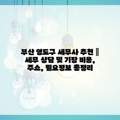 부산 영도구 세무사 추천 | 세무 상담 및 기장 비용, 주소, 필요정보 총정리