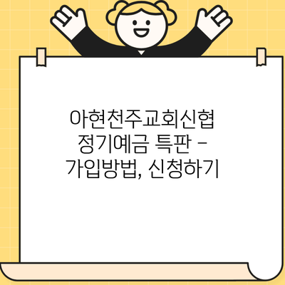 아현천주교회신협 정기예금 특판 – 가입방법, 신청하기