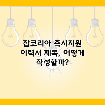 잡코리아 즉시지원 이력서 제목, 어떻게 작성할까?