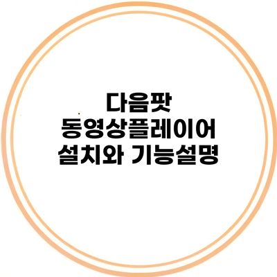 다음팟 동영상플레이어 설치와 기능설명