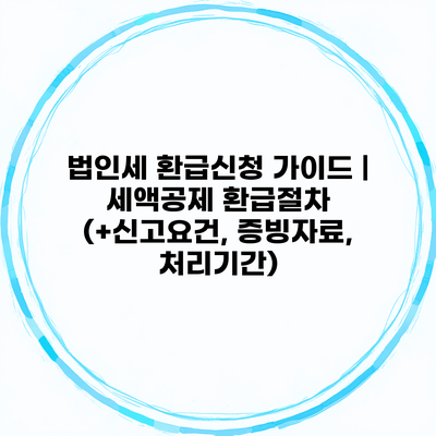 법인세 환급신청 가이드 | 세액공제 환급절차 (+신고요건, 증빙자료, 처리기간)