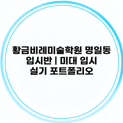 황금비례미술학원 명일동 입시반 | 미대 입시 실기 포트폴리오