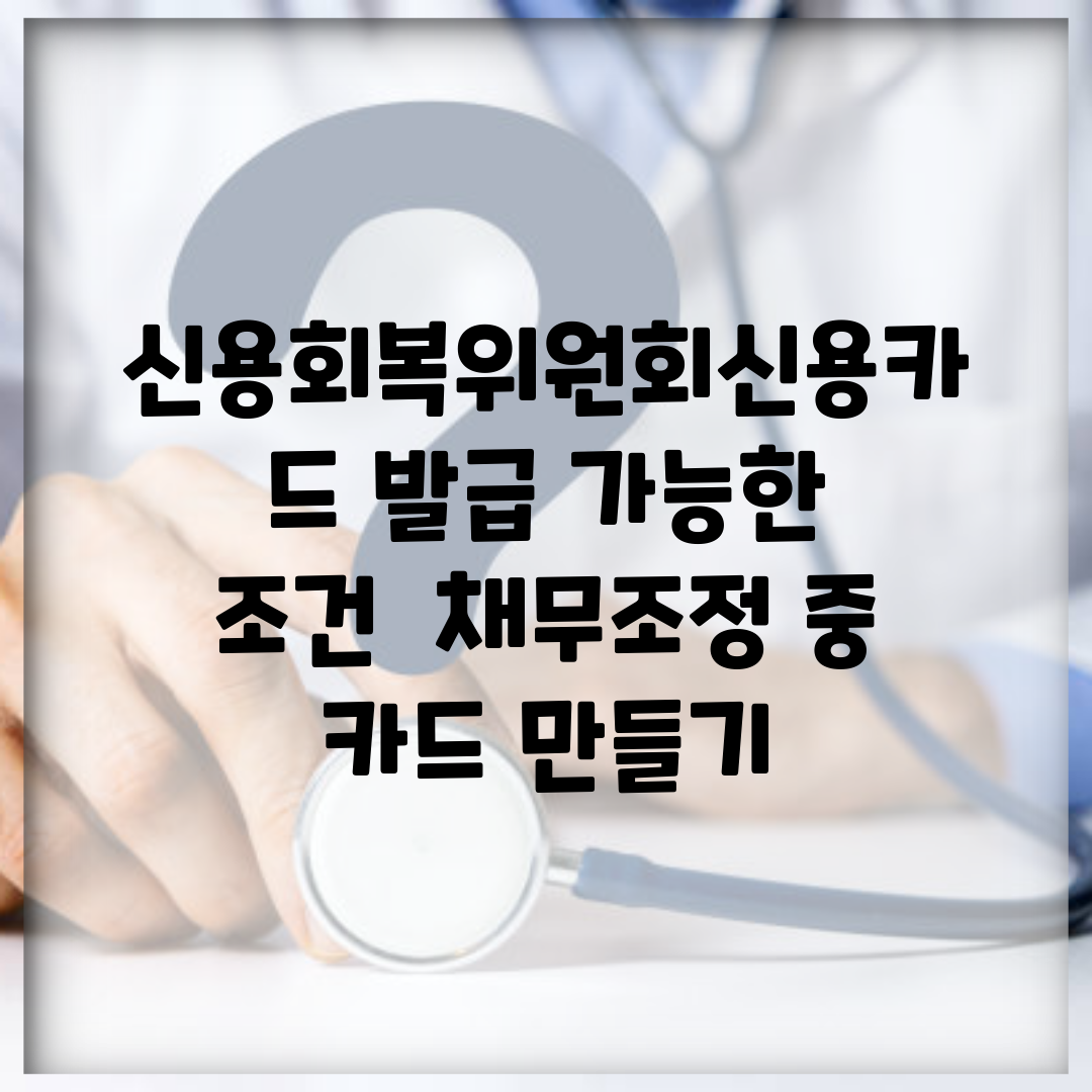 신용회복위원회신용카드 발급 가능한 조건 | 채무조정 중 카드 만들기