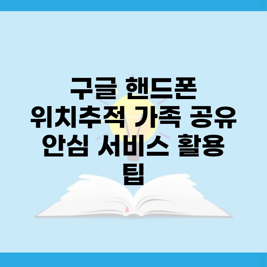 구글 핸드폰 위치추적 가족 공유 | 안심 서비스 활용 팁