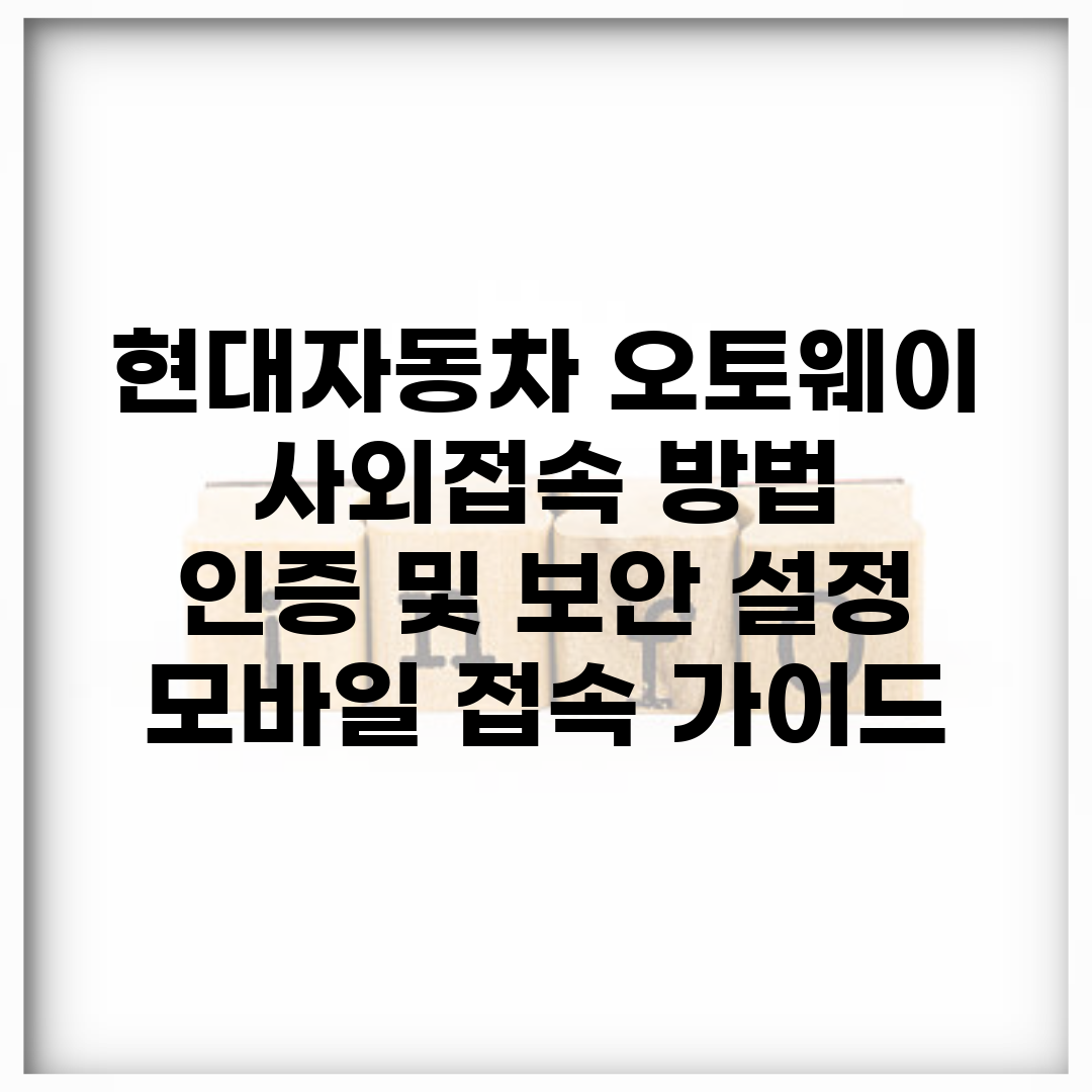 현대자동차 오토웨이 사외접속 방법 | 인증 및 보안 설정 | 모바일 접속 가이드