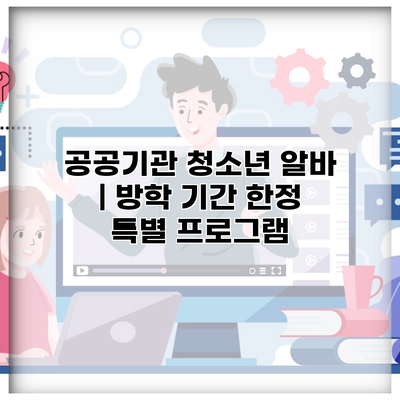 공공기관 청소년 알바 | 방학 기간 한정 특별 프로그램