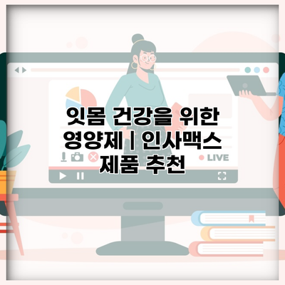잇몸 건강을 위한 영양제 | 인사맥스 제품 추천