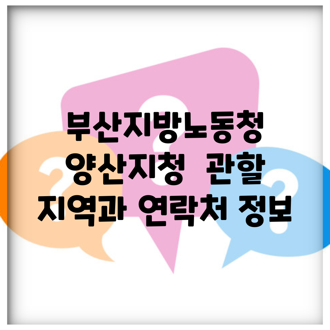 부산지방노동청 양산지청 | 관할 지역과 연락처 정보