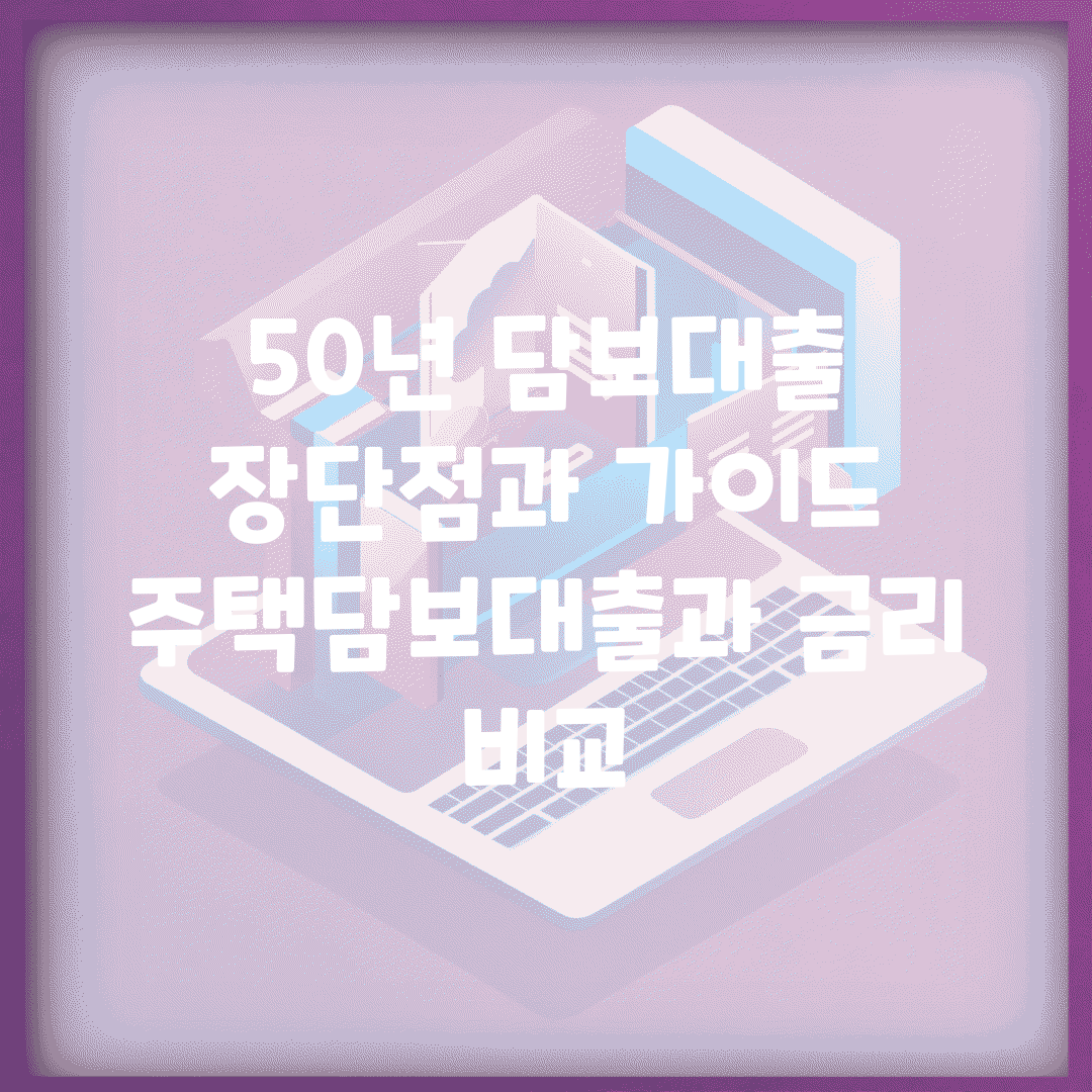 50년 담보대출 장단점과 가이드 | 주택담보대출과 금리 비교