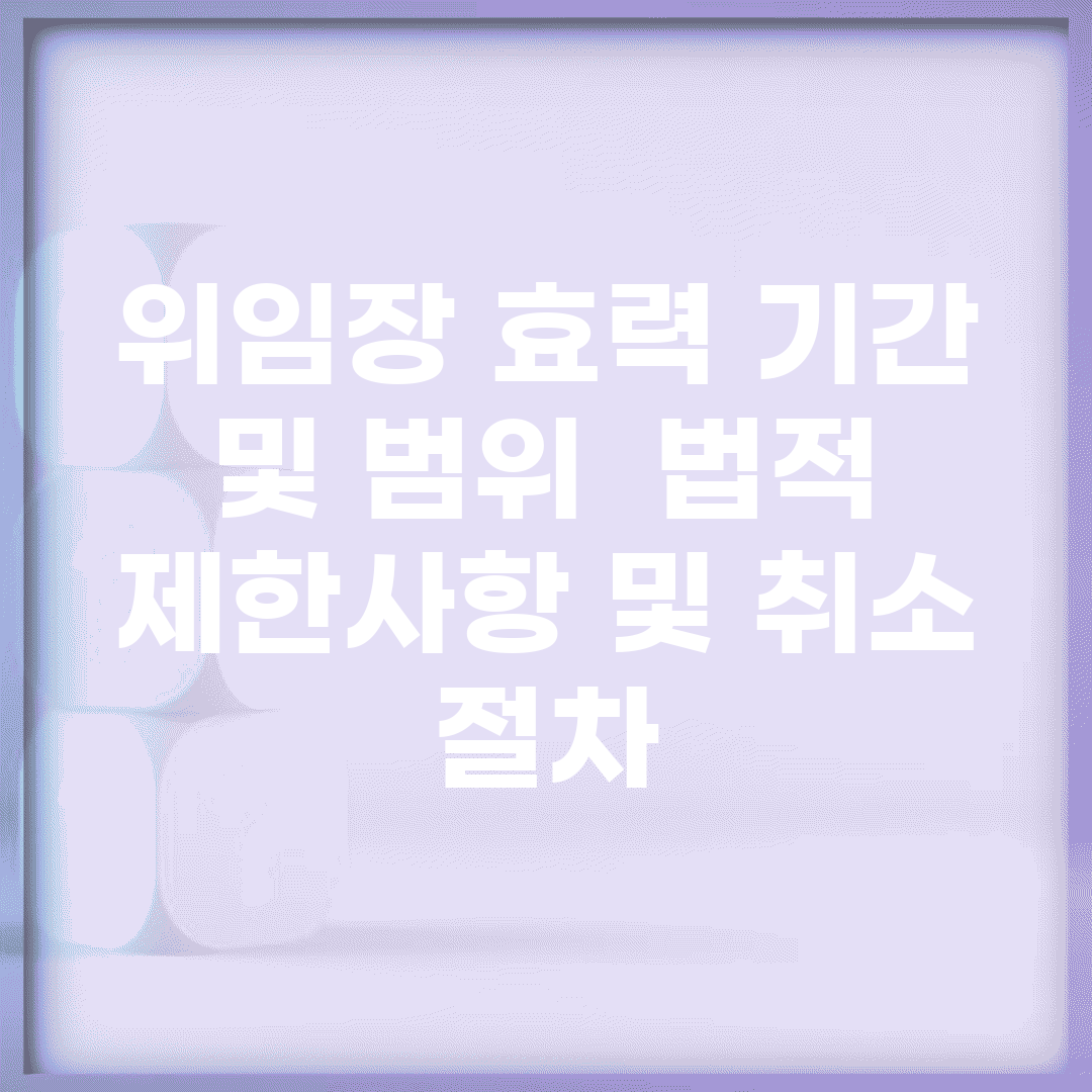 위임장 효력 기간 및 범위 | 법적 제한사항 및 취소 절차