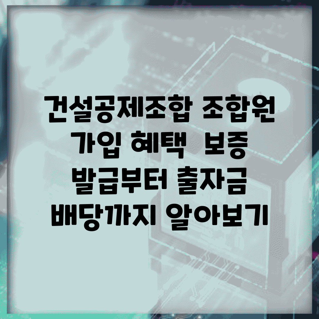 건설공제조합 조합원 가입 혜택 | 보증 발급부터 출자금 배당까지 알아보기