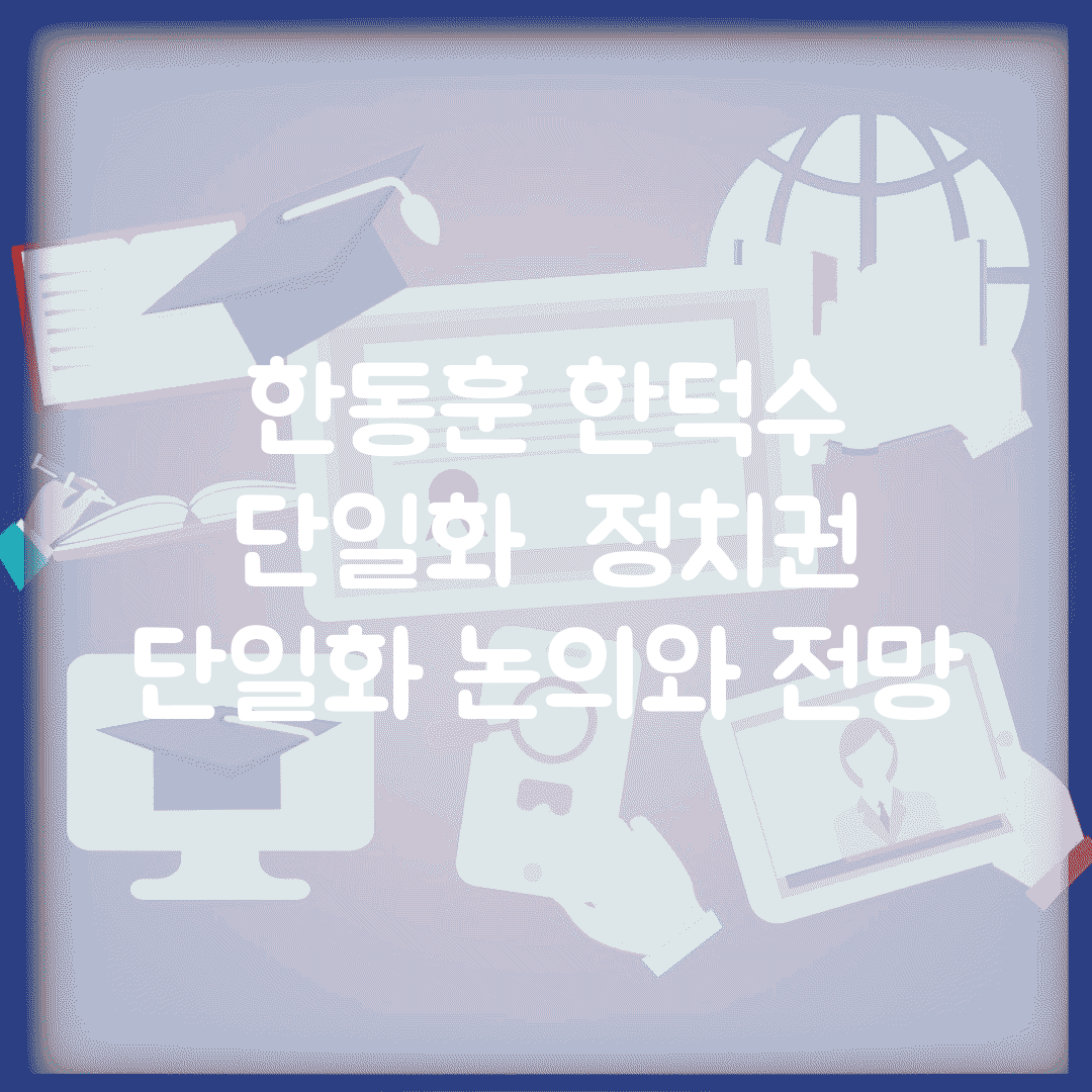 한동훈 한덕수 단일화 | 정치권 단일화 논의와 전망