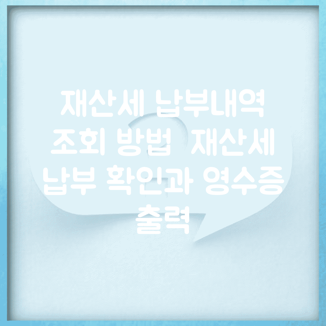 재산세 납부내역 조회 방법 | 재산세 납부 확인과 영수증 출력