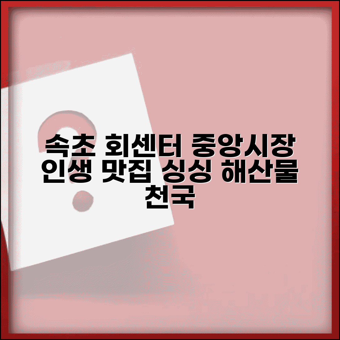 속초 맛집 해산물 회센터 | 속초 중앙시장 맛집 추천