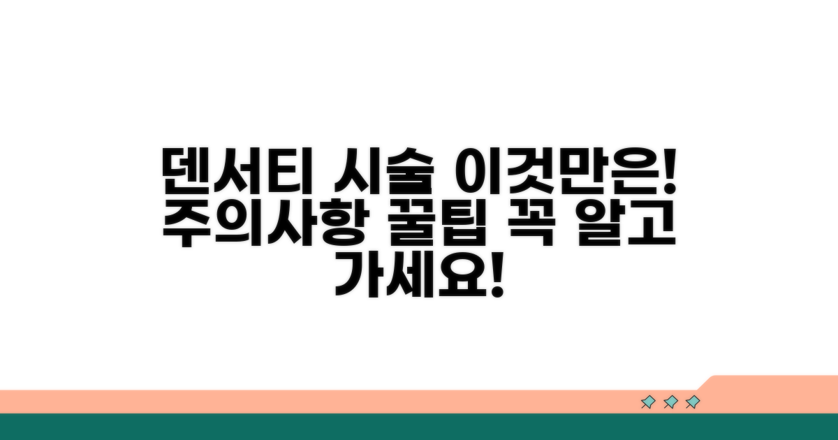 덴서티 시술, 이것만은 꼭 알아두자