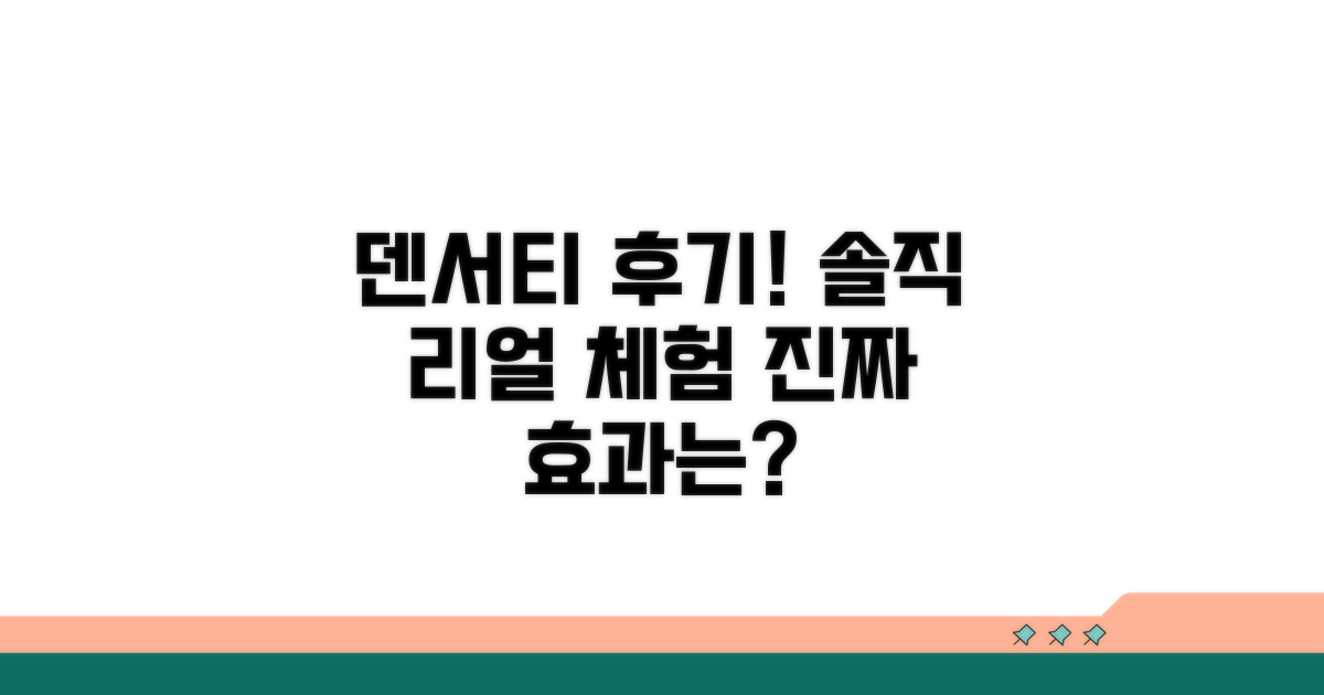 진짜 후기! 덴서티 리얼 체험담