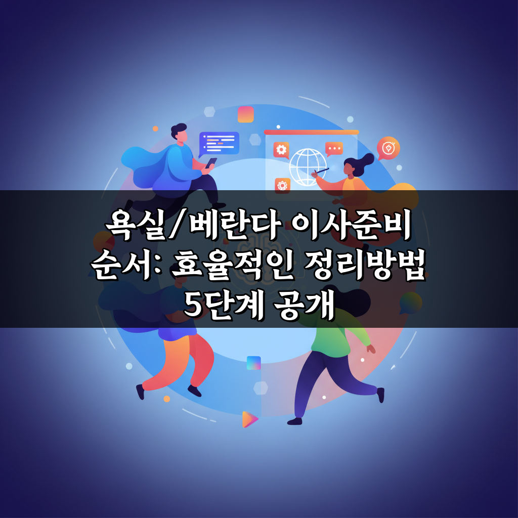 욕실/베란다 이사준비 순서: 효율적인 정리방법 5단계 공개