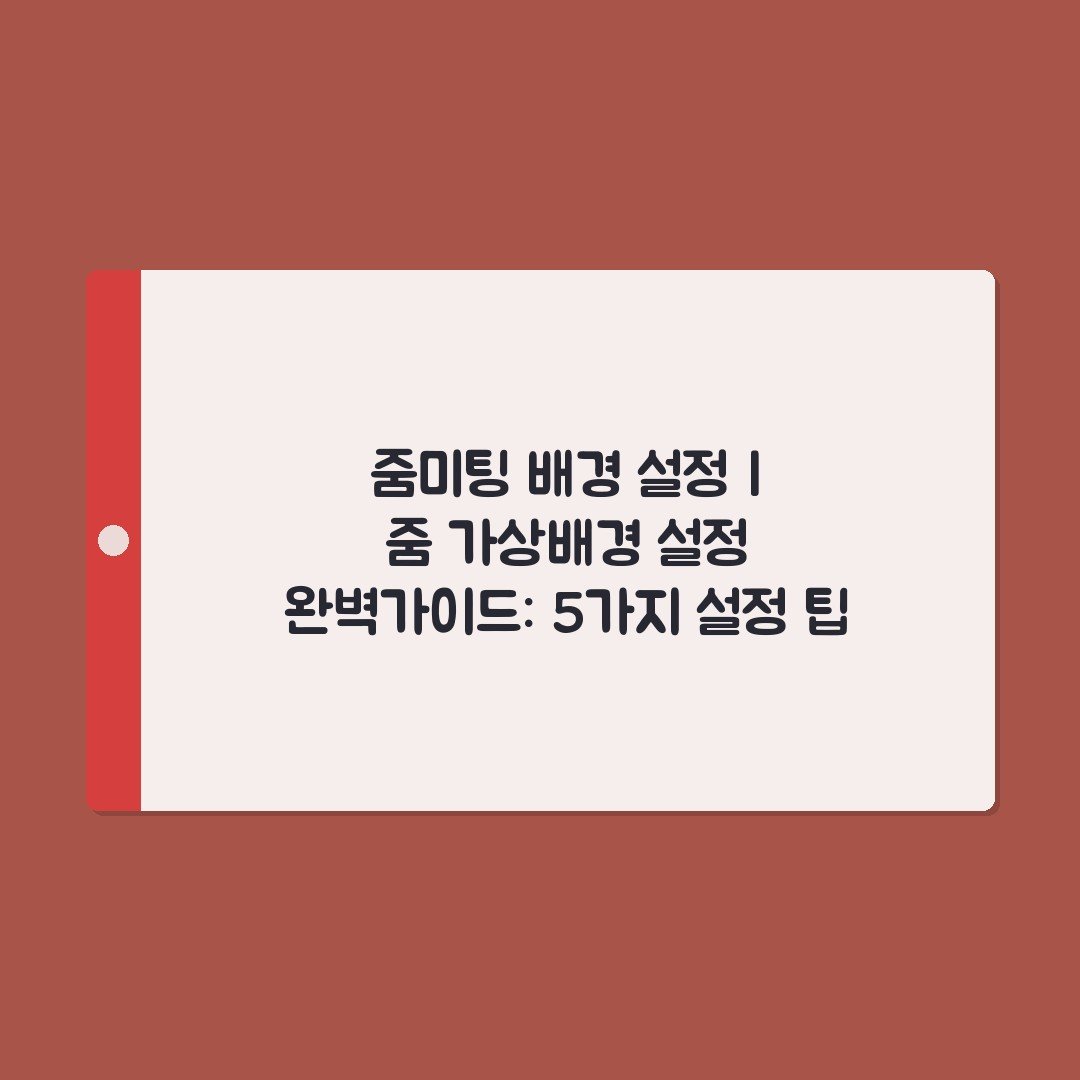 줌미팅 배경 설정 | 줌 가상배경 설정 완벽가이드: 5가지 설정 팁