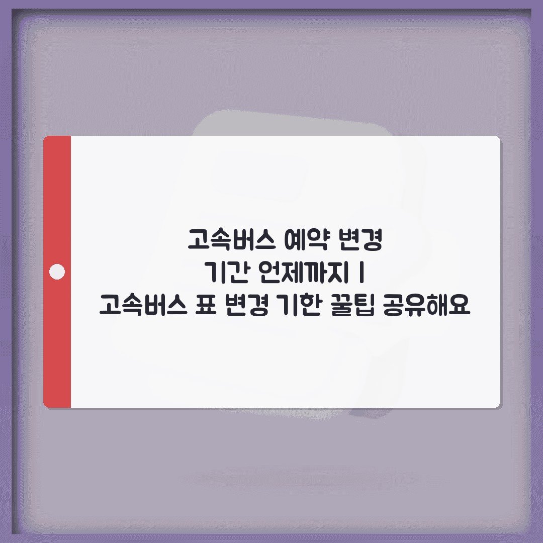 고속버스 예약 변경 기간 언제까지 | 고속버스 표 변경 기한 꿀팁 공유해요