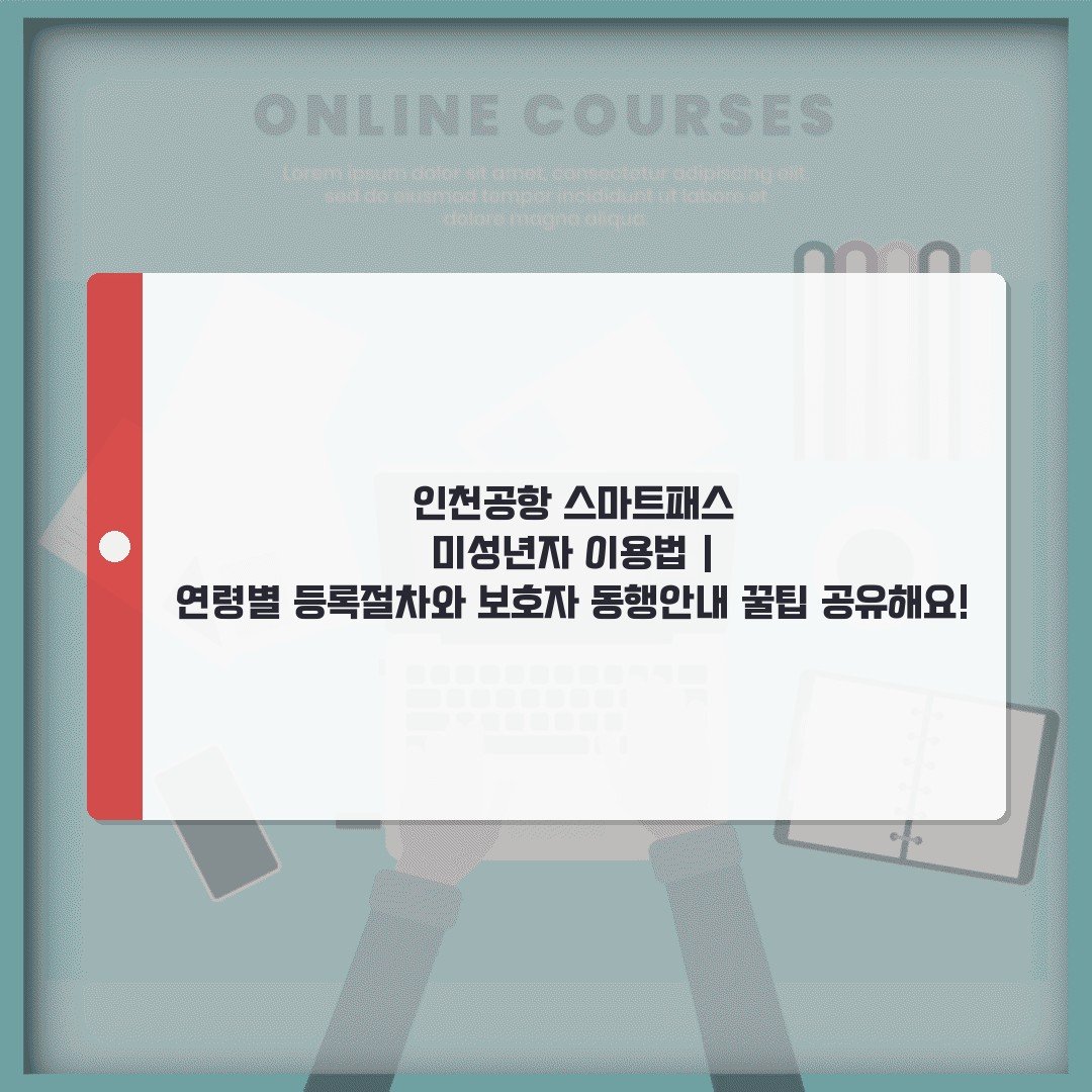 인천공항 스마트패스 미성년자 이용법 | 연령별 등록절차와 보호자 동행안내 꿀팁 공유해요!