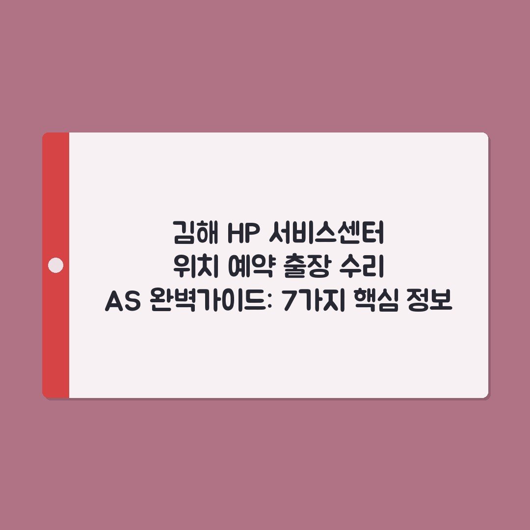 김해 HP 서비스센터 위치 예약 출장 수리 AS 완벽가이드: 7가지 핵심 정보